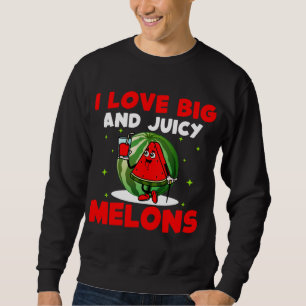 I Love Big And Juicy Melons Funny Vegetable Waterm Sweatshirt