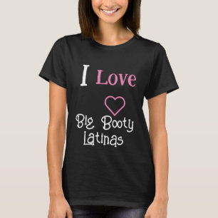 I love Big Booty Latinas Heart Big Booty Latina T-Shirt