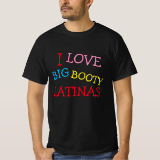 I Love Big Booty Latinas | Love Big Booty Latinas T-Shirt