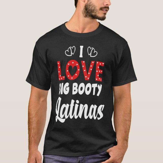 I Love Big Booty Latinas T-Shirt (Front)