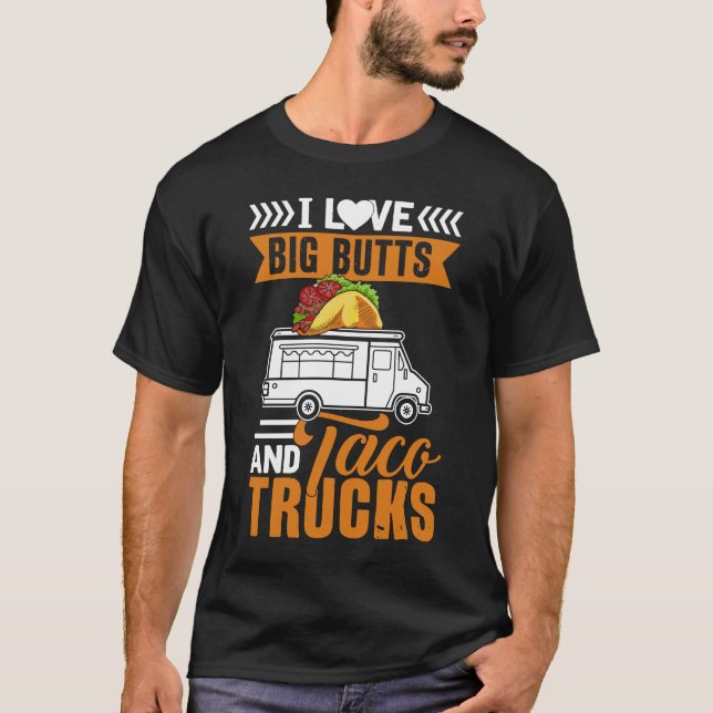 I Love Big Butts and Taco Trucks  Mexican Food T-Shirt (Front)