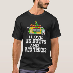 I Love Big Butts And Taco Trucks Tee Mexican Food 