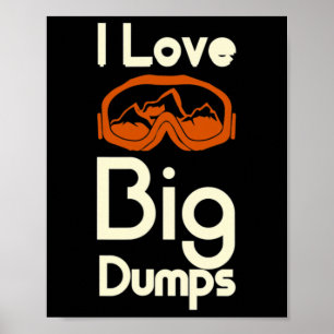 I Love Big Dumps Snowboarding Ski Goggles Poster