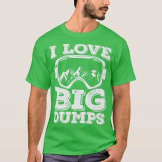 I Love Big Dumps Snowboarding  T-Shirt