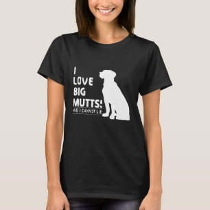 I Love Big Mutts And I Cannot Lie Dog Lover T-Shirt