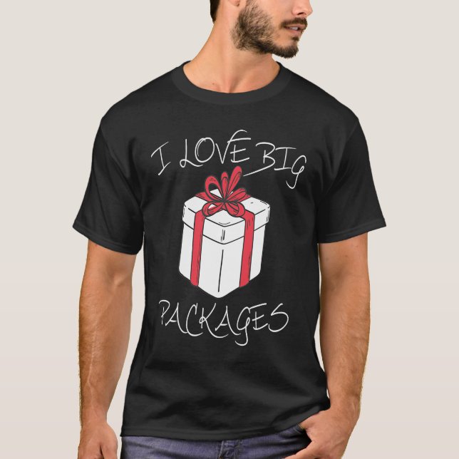 I love big packages Funny Christmas dirty humor fo T-Shirt (Front)