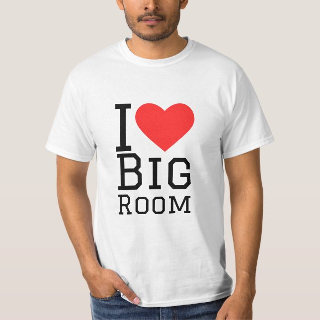 I love big room T-Shirt (Front)
