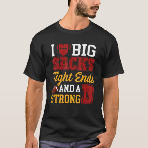 I Love Big Sacks Tight Ends and A Strong D Footba T-Shirt