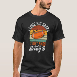 I Love Big Sacks Tight Ends And A Strong D Footbal T-Shirt