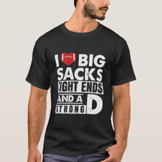 I Love Big Sacks Tight Ends And A Strong D Footbal T-Shirt