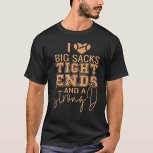 I Love Big Sacks Tight Ends And A Strong D Funny F T-Shirt
