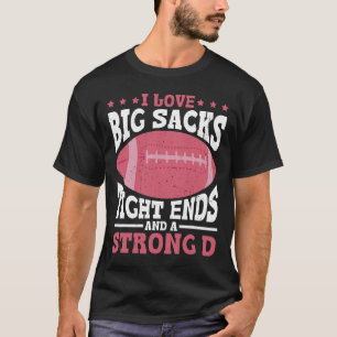 I Love Big Sacks Tight Ends And A Strong D - T-Shirt
