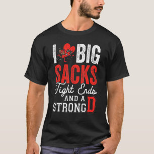 I Love Big Sacks Tight Ends And Strong D Footbal T-Shirt