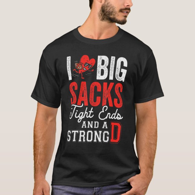 I Love Big Sacks Tight Ends And Strong D   Footbal T-Shirt (Front)