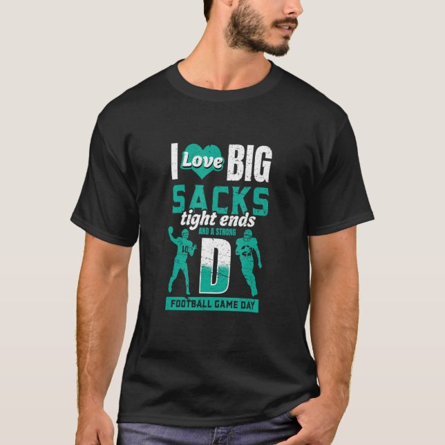 I Love Big Sacks Tight Ends and Strong D  Football T-Shirt (Front)