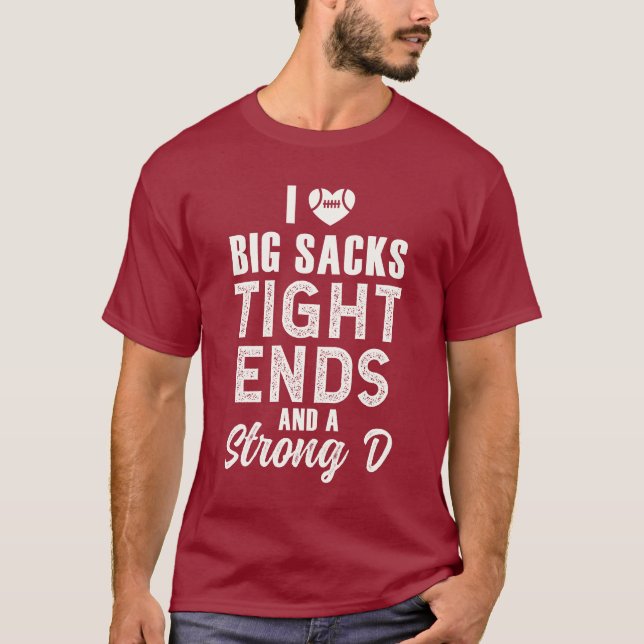 I Love Big Sacks Tight Ends and Strong D T-Shirt (Front)