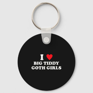 I Love Big Tiddy Goth Girls Funny Quote Humor  Key Ring