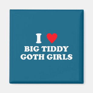I Love Big Tiddy Goth Girls Funny Quote Humor Magnet