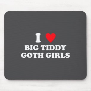 I Love Big Tiddy Goth Girls Funny Quote Humor  Mouse Pad