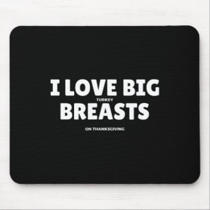 I Love Big Turkey Breasts Thanksgiving Funny Men Mouse Pad