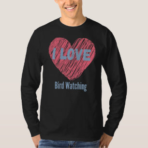 I Love Bird Watching Heart Image Hobby Or Hobbyist T-Shirt