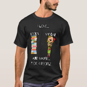 I Love Books My Cat And Maybe 3 Or 4 People Cat ' T-Shirt