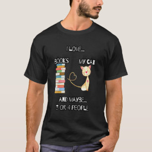 I Love Books My Cat And Maybe 3 Or 4 People Cat ' T-Shirt