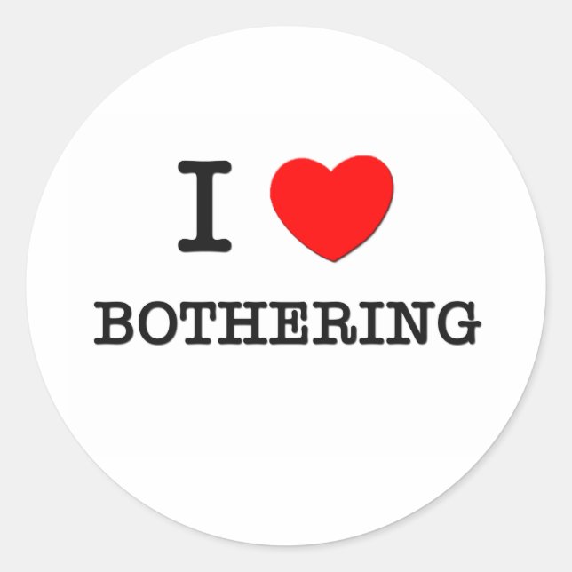 I Love Bothering Classic Round Sticker (Front)