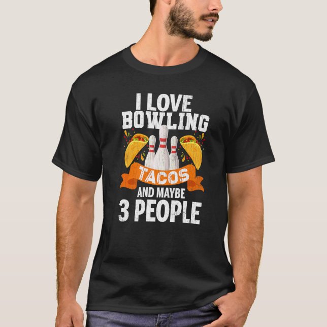 I Love Bowling Tacos And 3 People Fun Player Bowle T-Shirt (Front)