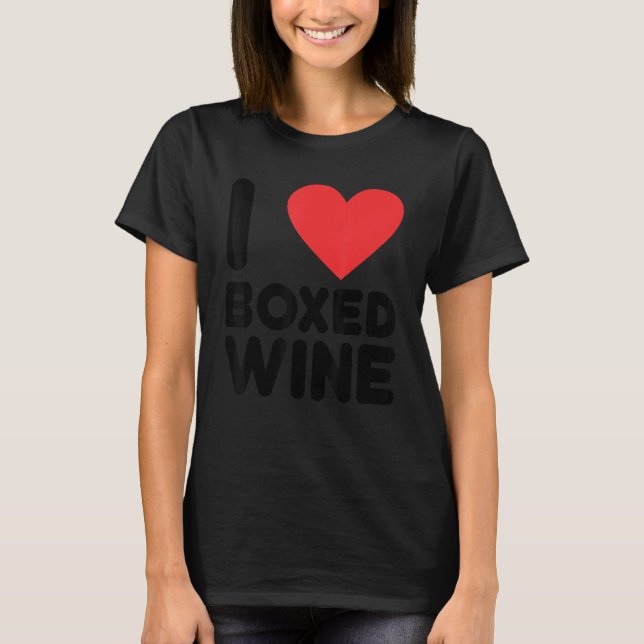 I Love Boxed Wine Cheap Wine  2 T-Shirt (Front)
