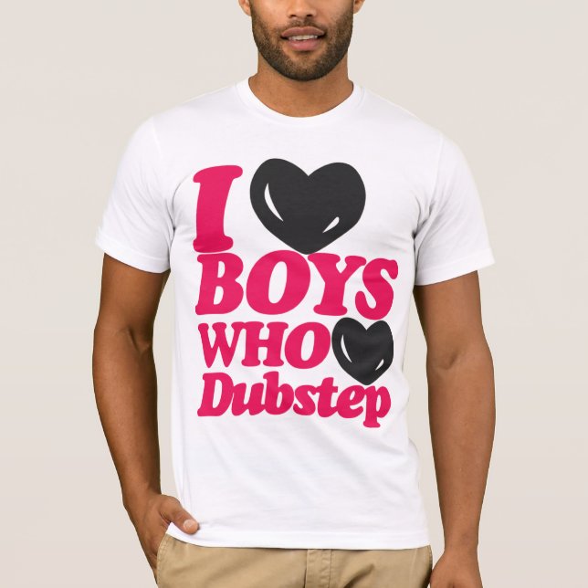I Love Boys  Who Love Dubstep T-shirt (Front)
