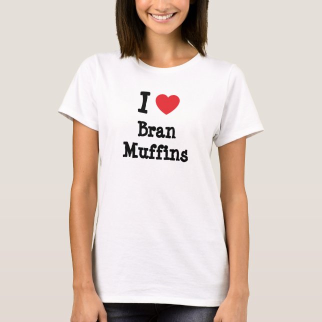 I love Bran Muffins heart T-Shirt (Front)