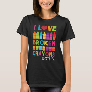 I Love Broken Crayons OT Life Occupational Therapi T-Shirt