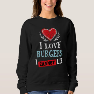 I Love Burgers I Can Not Lie Food Humor Foodie Sweatshirt