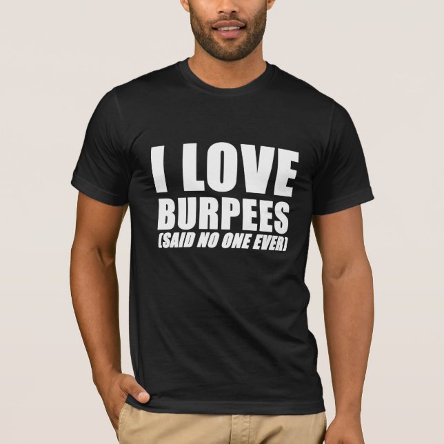 I love burpees (said no one ever) gym funny tshirt (Front)