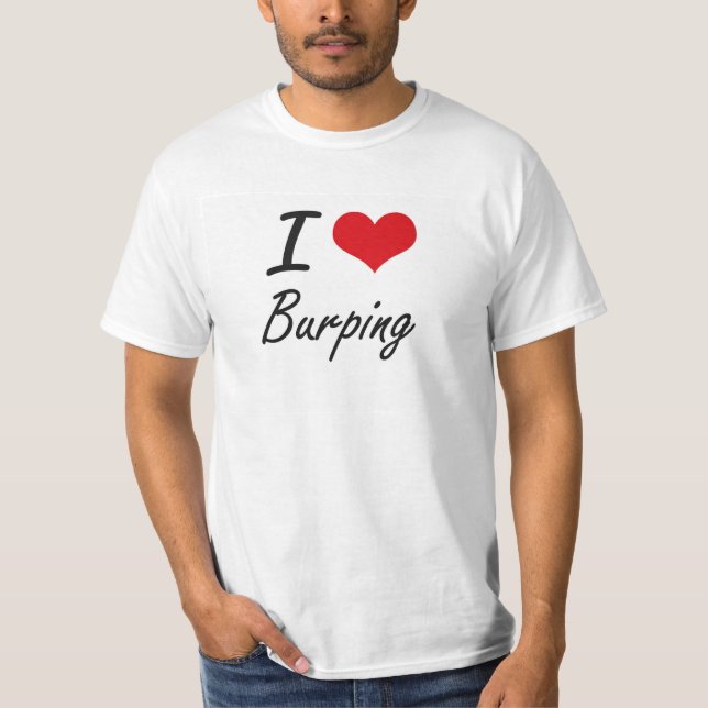 I Love Burping Artistic Design T-Shirt (Front)