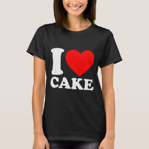 I Love Cake Shirt I Heart Cake Food Lover I Love C