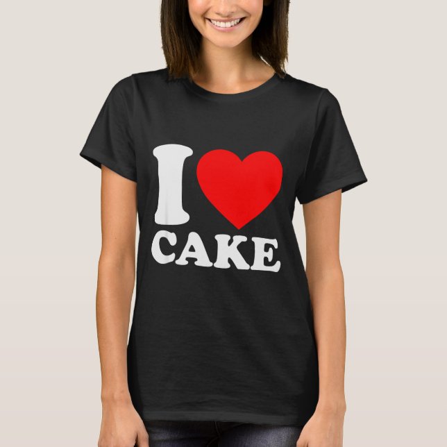 I Love Cake Shirt I Heart Cake Food Lover I Love C (Front)