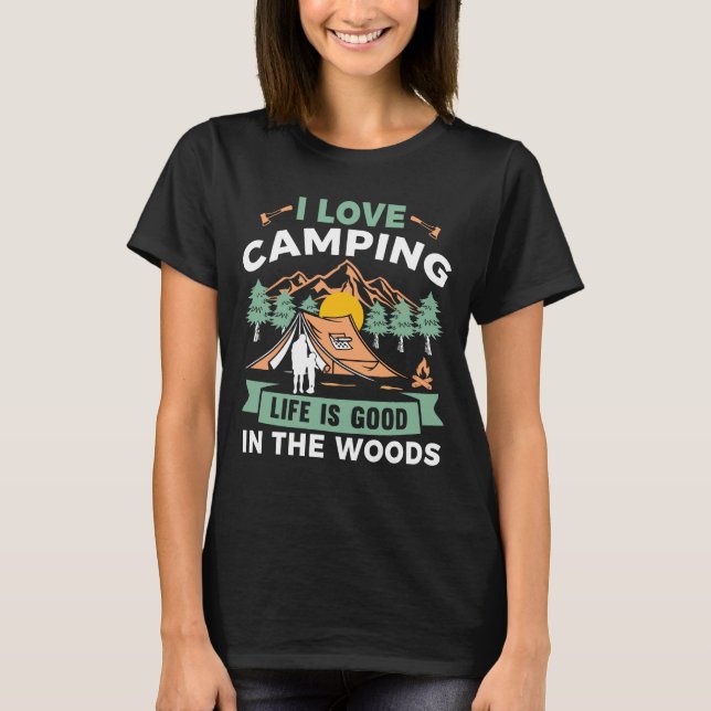 I love camping Life is good in the woods Funny T-Shirt (Front)