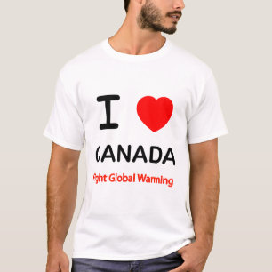 I Love Canada. Fight Global Warming. T-Shirt