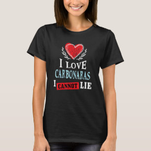 I Love Carbonaras I Can Not Lie Food Humor Foodi T-Shirt