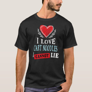 I Love Cart Noodles I Can Not Lie  Food Humor Food T-Shirt