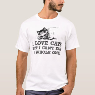 I love cats but I can't eat a whole one T-Shirt