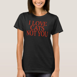 I Love Cats Not You T-Shirt