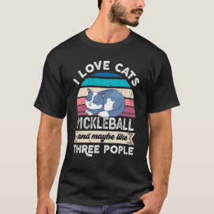 I Love Cats Pickleball And Like Three People T-Shirt