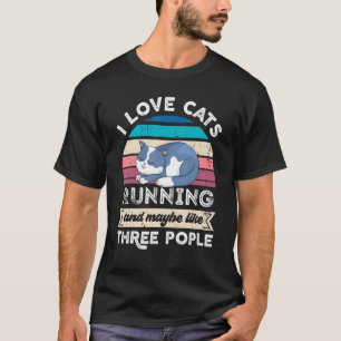 I Love Cats Running And Like Three People T-Shirt
