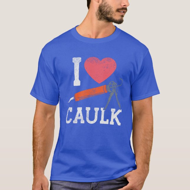 I Love Caulking Construction Workers T-Shirt (Front)