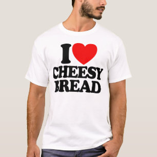 I Love Cheesy Bread Favourite Food Cheesy Bread T-Shirt