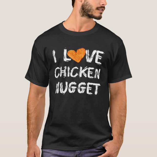 I LOVE Chicken nuggets  For Chicken Nugget Eaters T-Shirt (Front)