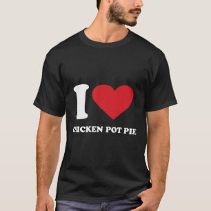 I Love Chicken Pot Pie I Heart Chicken Pot Pie T-Shirt